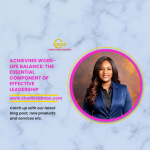 Achieving Work-Life Balance: The Essential Component of Effective Leadership