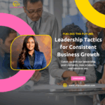 Fueling The Future: Leadership Tactics For Consistent Business Growth