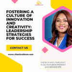 Fostering a Culture of Innovation and Creativity: Leadership Strategies for Success